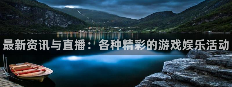 长征娱乐官方登录网址：最新资讯与直播：各种精彩的游戏娱乐活动