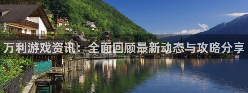 长征娱乐平台注册：万利游戏资讯：全面回顾最新动态与攻略分享