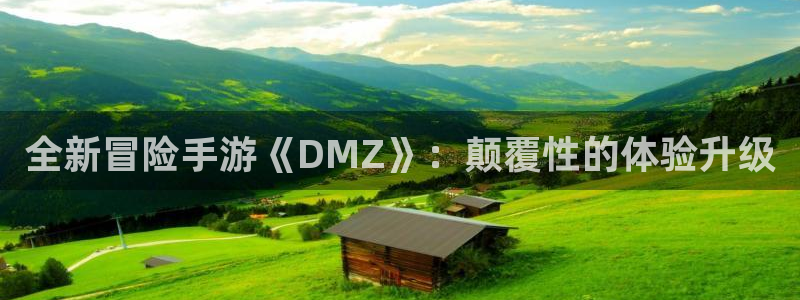 长征娱乐网址官网：全新冒险手游《DMZ》：颠覆性的体验升级