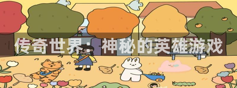 长征娱乐判官kl最新动态：传奇世界：神秘的英雄游戏